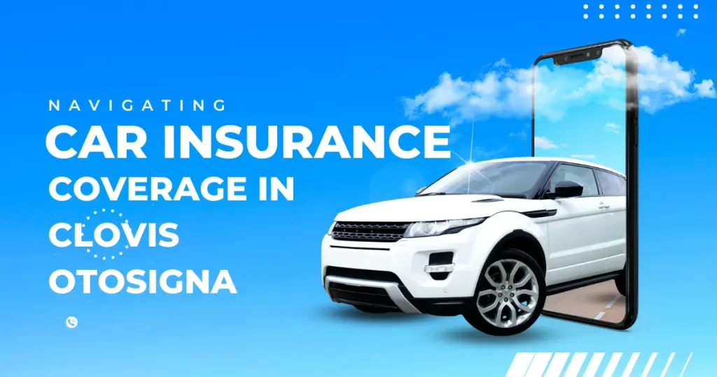 Car Insurance Coverage in Clovis Otosigna