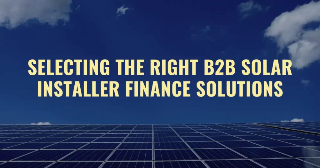 Selecting the Right B2B Solar Installer Finance Solutions